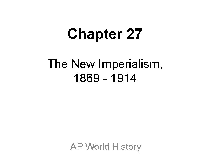 Chapter 27 The New Imperialism, 1869 - 1914 AP World History 