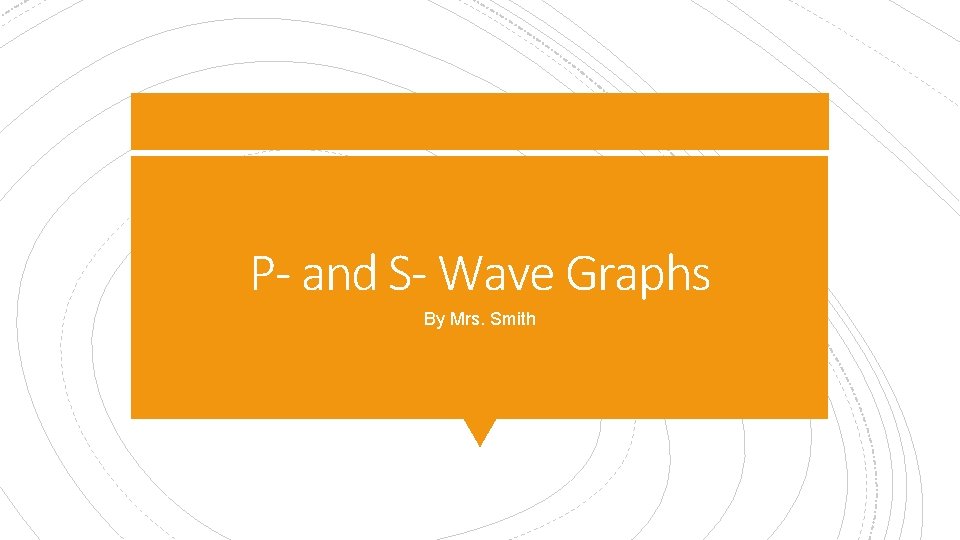 P- and S- Wave Graphs By Mrs. Smith 