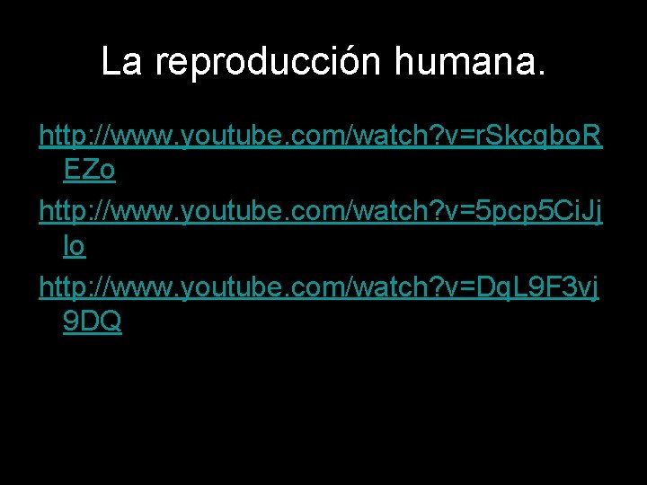 La reproducción humana. http: //www. youtube. com/watch? v=r. Skcqbo. R EZo http: //www. youtube.
