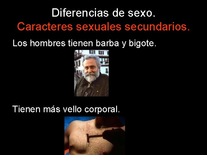 Diferencias de sexo. Caracteres sexuales secundarios. Los hombres tienen barba y bigote. Tienen más