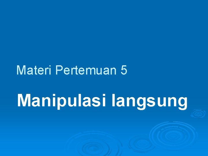 Materi Pertemuan 5 Manipulasi langsung Materi Pertemuan 5 Manipulasi langsung