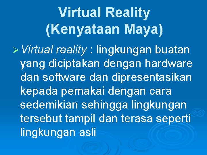 Virtual Reality (Kenyataan Maya) Ø Virtual reality : lingkungan buatan yang diciptakan dengan hardware Virtual Reality (Kenyataan Maya) Ø Virtual reality : lingkungan buatan yang diciptakan dengan hardware