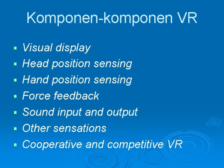 Komponen-komponen VR Visual display Head position sensing Hand position sensing Force feedback Sound input Komponen-komponen VR Visual display Head position sensing Hand position sensing Force feedback Sound input