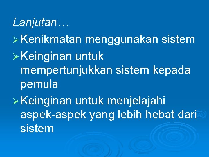 Lanjutan… Ø Kenikmatan menggunakan sistem Ø Keinginan untuk mempertunjukkan sistem kepada pemula Ø Keinginan Lanjutan… Ø Kenikmatan menggunakan sistem Ø Keinginan untuk mempertunjukkan sistem kepada pemula Ø Keinginan