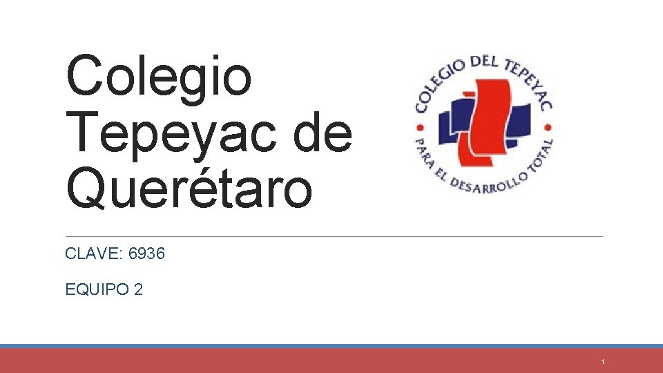 Colegio Tepeyac de Querétaro CLAVE: 6936 EQUIPO 2 1 