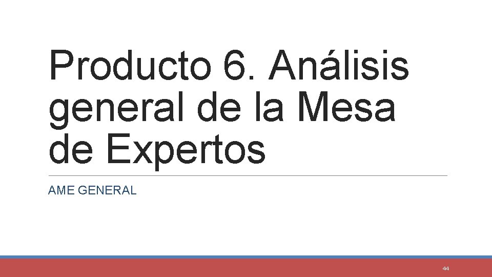 Producto 6. Análisis general de la Mesa de Expertos AME GENERAL 44 