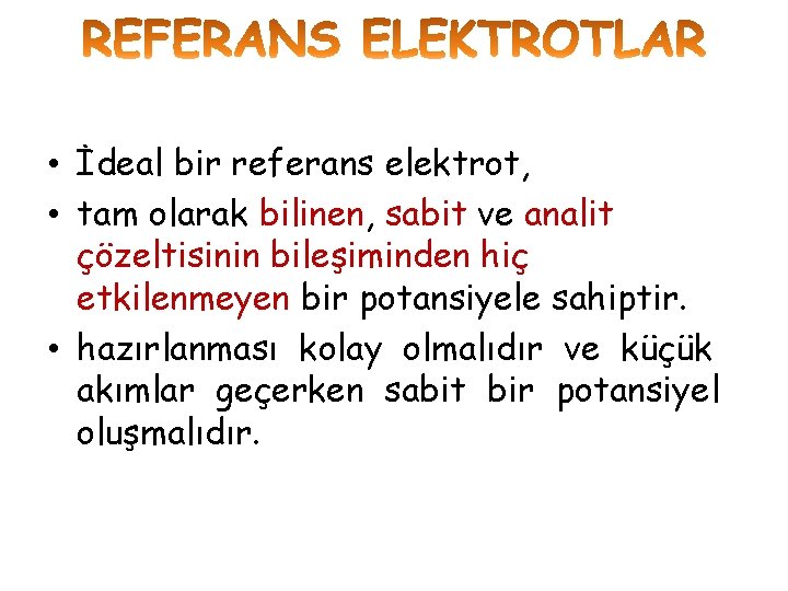  • İdeal bir referans elektrot, • tam olarak bilinen, sabit ve analit çözeltisinin
