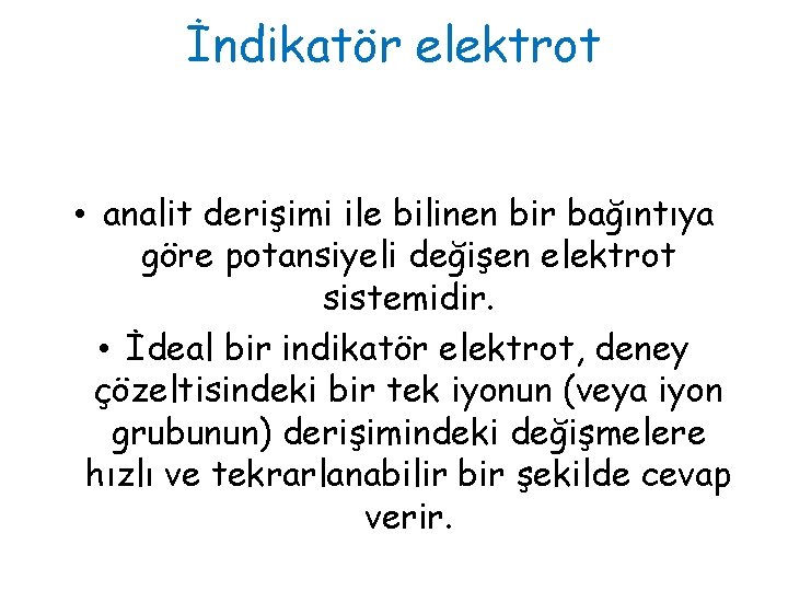 İndikatör elektrot • analit derişimi ile bilinen bir bağıntıya göre potansiyeli değişen elektrot sistemidir.