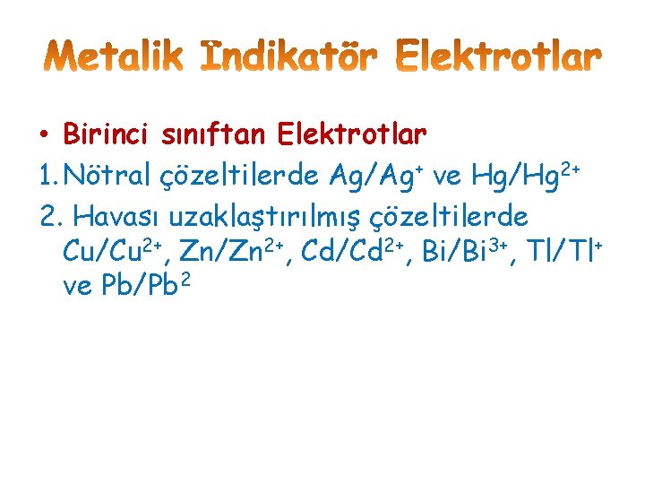  • Birinci sınıftan Elektrotlar 1. Nötral çözeltilerde Ag/Ag+ ve Hg/Hg 2+ 2. Havası