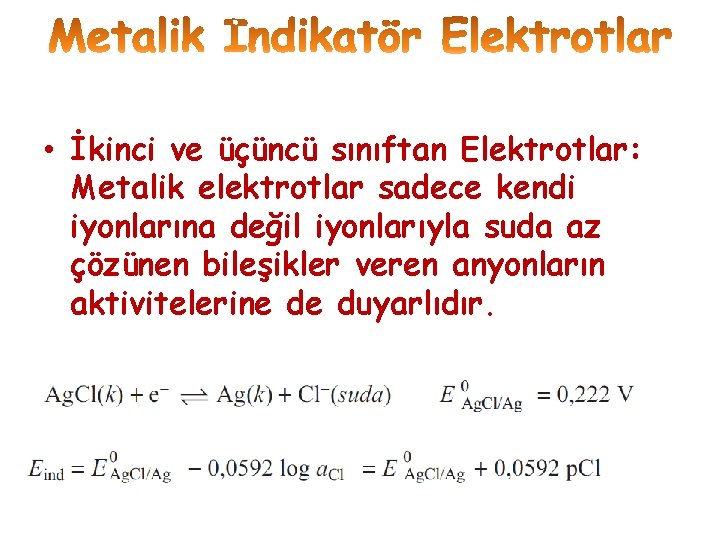  • İkinci ve üçüncü sınıftan Elektrotlar: Metalik elektrotlar sadece kendi iyonlarına değil iyonlarıyla