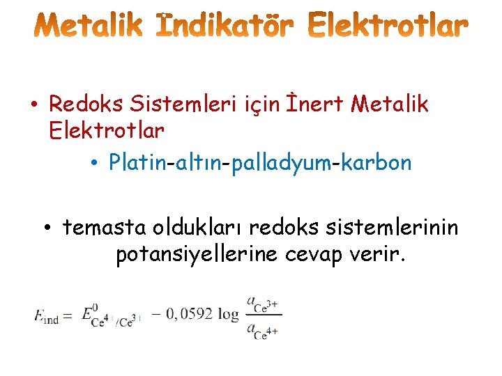  • Redoks Sistemleri için İnert Metalik Elektrotlar • Platin-altın-palladyum-karbon • temasta oldukları redoks