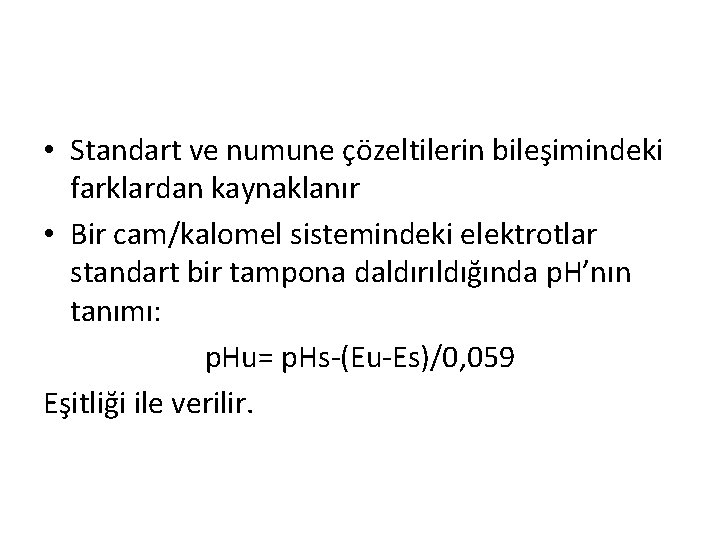  • Standart ve numune çözeltilerin bileşimindeki farklardan kaynaklanır • Bir cam/kalomel sistemindeki elektrotlar