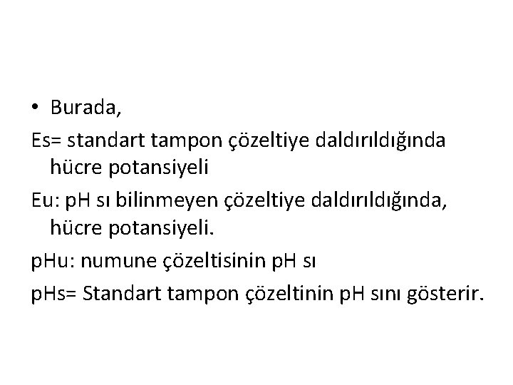  • Burada, Es= standart tampon çözeltiye daldırıldığında hücre potansiyeli Eu: p. H sı