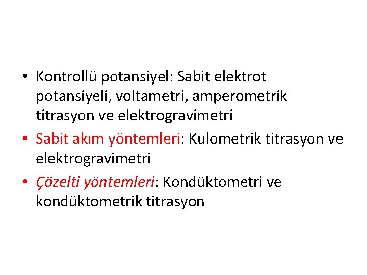  • Kontrollü potansiyel: Sabit elektrot potansiyeli, voltametri, amperometrik titrasyon ve elektrogravimetri • Sabit