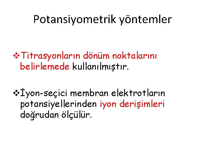 Potansiyometrik yöntemler v. Titrasyonların dönüm noktalarını belirlemede kullanılmıştır. vİyon-seçici membran elektrotların potansiyellerinden iyon derişimleri