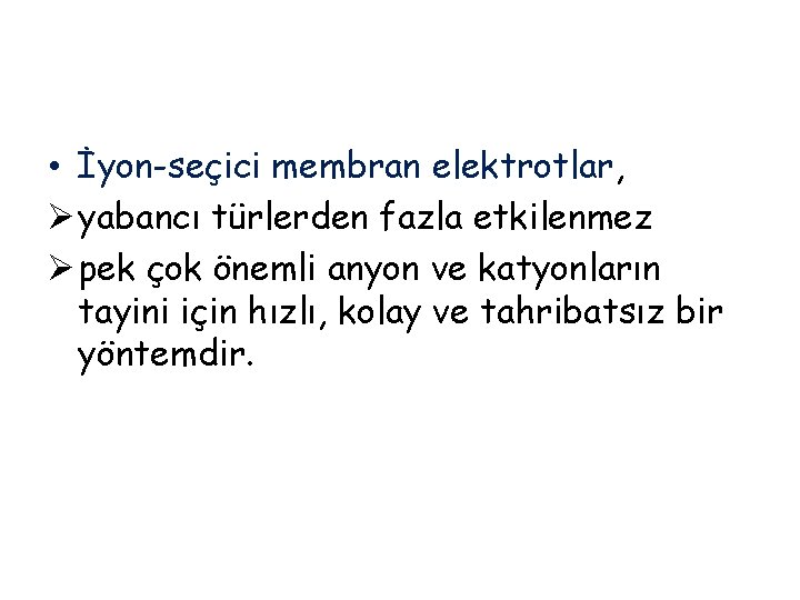  • İyon-seçici membran elektrotlar, Ø yabancı türlerden fazla etkilenmez Ø pek çok önemli