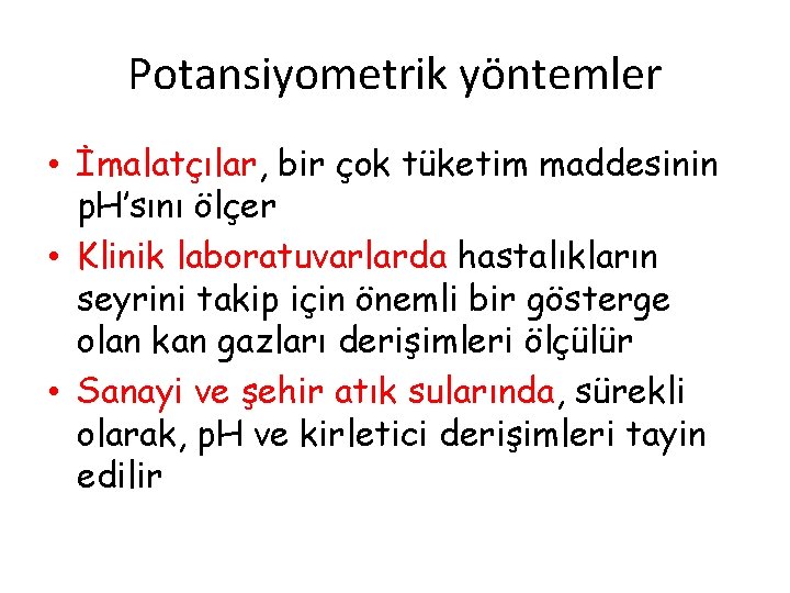 Potansiyometrik yöntemler • İmalatçılar, bir çok tüketim maddesinin p. H’sını ölçer • Klinik laboratuvarlarda