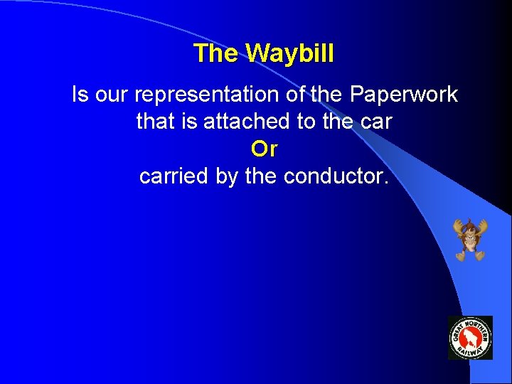 The Waybill Is our representation of the Paperwork that is attached to the car