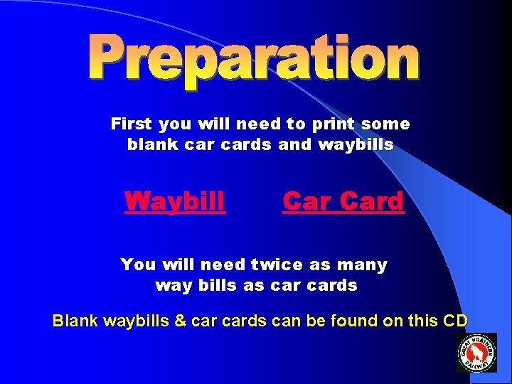 First you will need to print some blank cards and waybills Waybill Card You