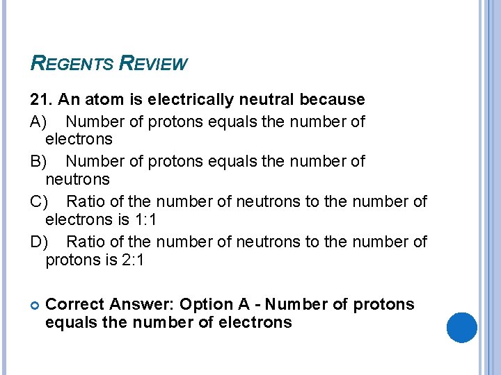 REGENTS REVIEW 21. An atom is electrically neutral because A) Number of protons equals REGENTS REVIEW 21. An atom is electrically neutral because A) Number of protons equals