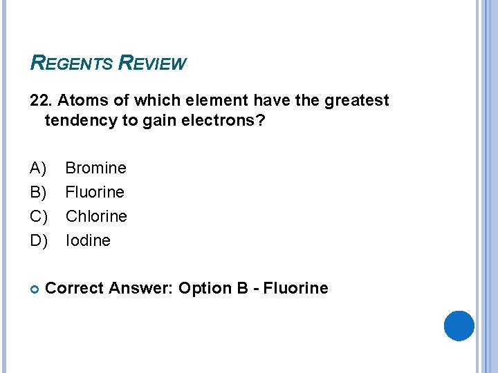 REGENTS REVIEW 22. Atoms of which element have the greatest tendency to gain electrons? REGENTS REVIEW 22. Atoms of which element have the greatest tendency to gain electrons?