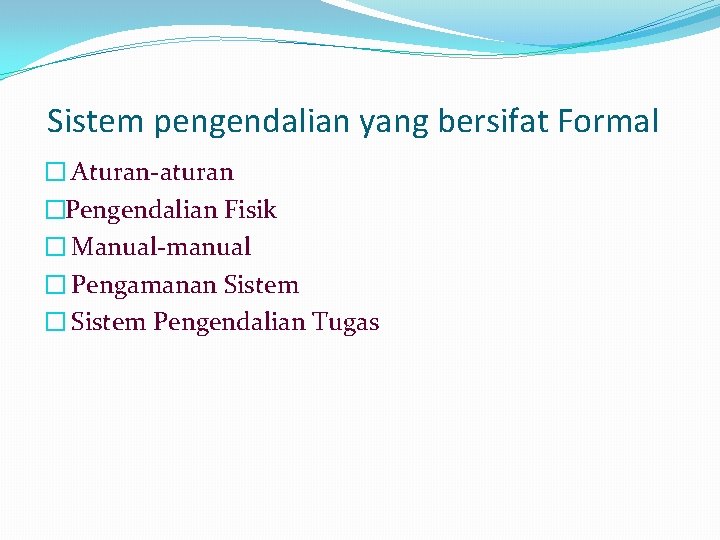 Sistem pengendalian yang bersifat Formal � Aturan-aturan �Pengendalian Fisik � Manual-manual � Pengamanan Sistem