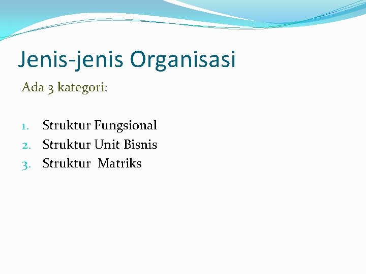 Jenis-jenis Organisasi Ada 3 kategori: 1. Struktur Fungsional 2. Struktur Unit Bisnis 3. Struktur