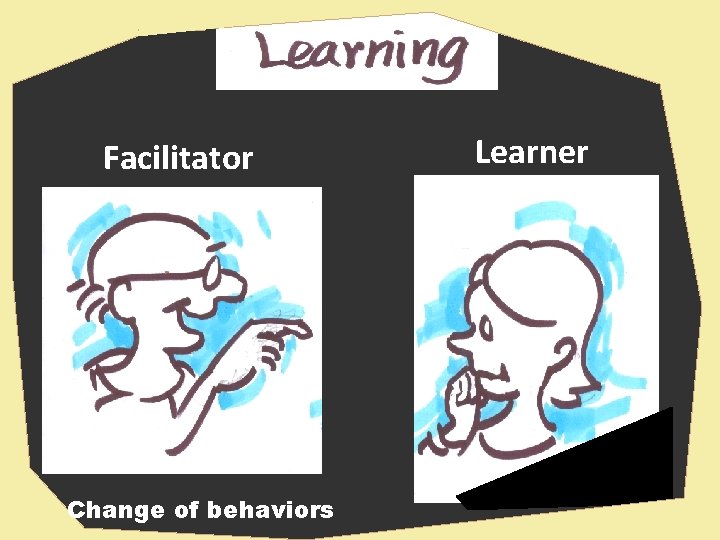 Facilitator Change of behaviors Learner 