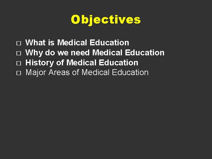 Objectives � � What is Medical Education Why do we need Medical Education History