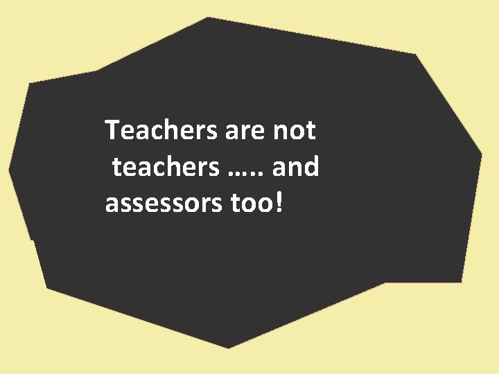 Teachers are not teachers …. . and assessors too! 