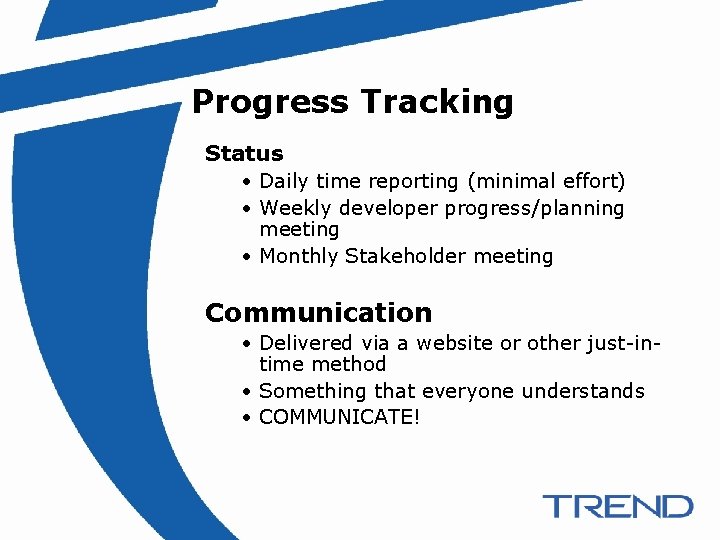 Progress Tracking Status • Daily time reporting (minimal effort) • Weekly developer progress/planning meeting