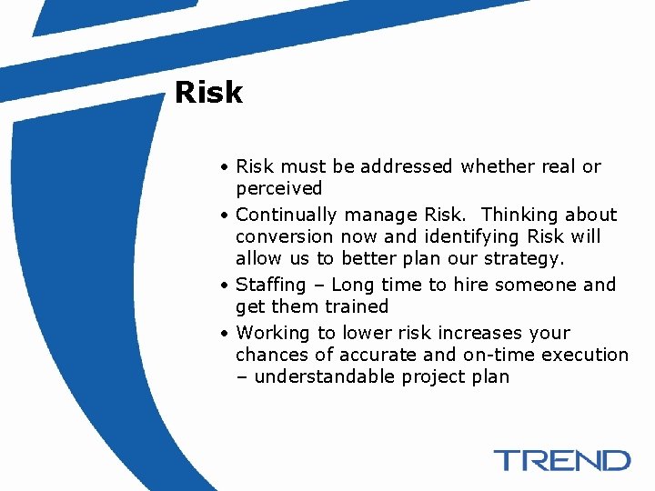 Risk • Risk must be addressed whether real or perceived • Continually manage Risk.