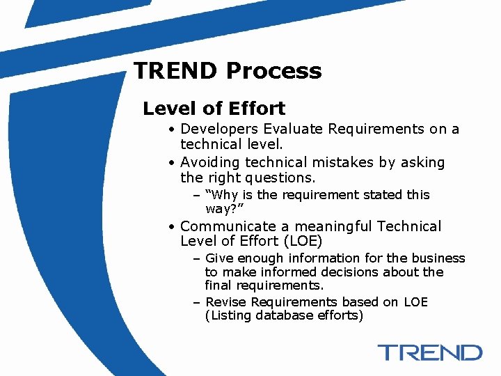 TREND Process Level of Effort • Developers Evaluate Requirements on a technical level. •