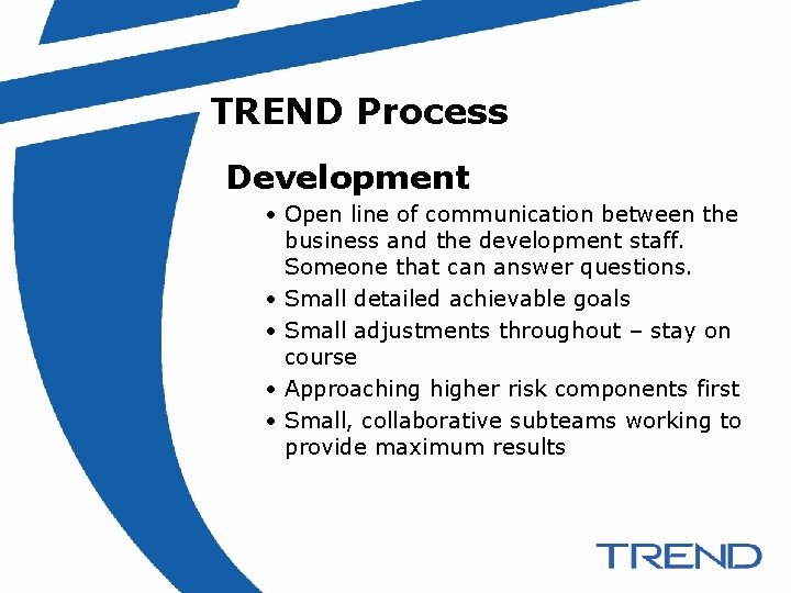 TREND Process Development • Open line of communication between the business and the development