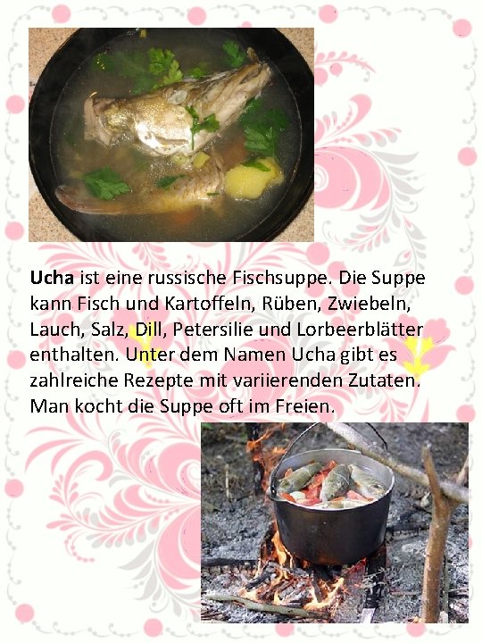 Ucha ist eine russische Fischsuppe. Die Suppe kann Fisch und Kartoffeln, Rüben, Zwiebeln, Lauch,