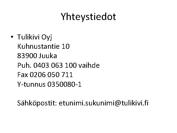Yhteystiedot • Tulikivi Oyj Kuhnustantie 10 83900 Juuka Puh. 0403 063 100 vaihde Fax