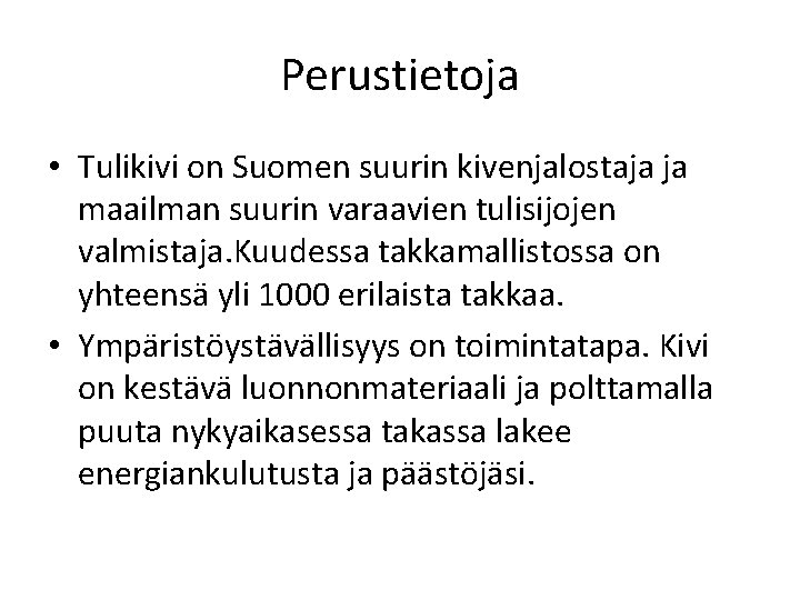 Perustietoja • Tulikivi on Suomen suurin kivenjalostaja ja maailman suurin varaavien tulisijojen valmistaja. Kuudessa