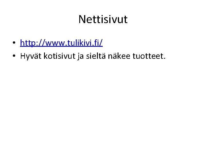 Nettisivut • http: //www. tulikivi. fi/ • Hyvät kotisivut ja sieltä näkee tuotteet. 