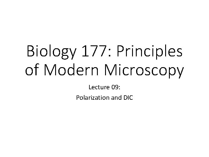 Biology 177: Principles of Modern Microscopy Lecture 09: Polarization and DIC 