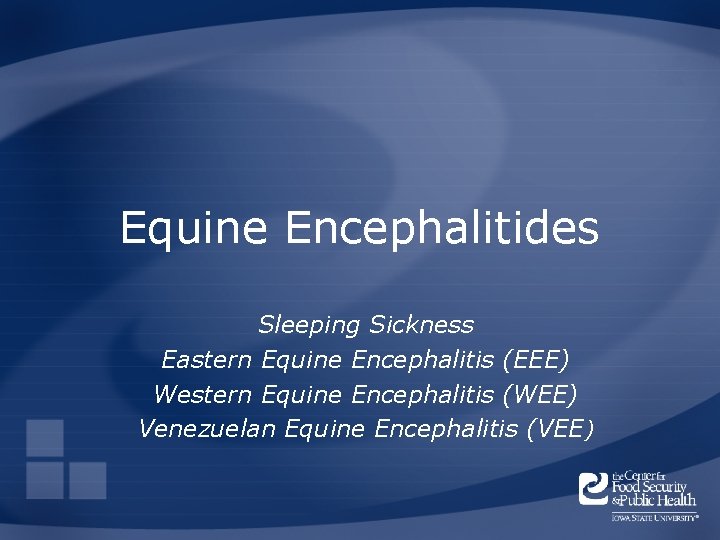 Equine Encephalitides Sleeping Sickness Eastern Equine Encephalitis (EEE) Western Equine Encephalitis (WEE) Venezuelan Equine