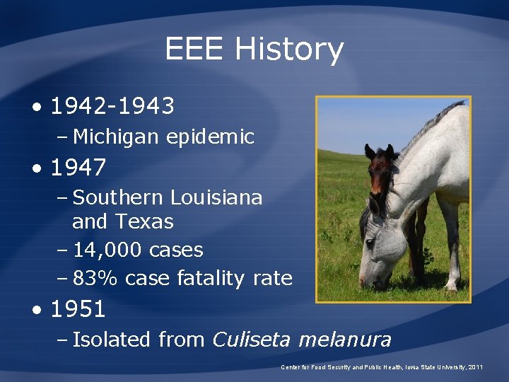 EEE History • 1942 -1943 – Michigan epidemic • 1947 – Southern Louisiana and