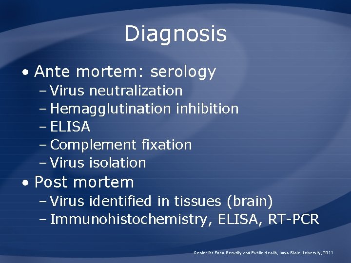 Diagnosis • Ante mortem: serology – Virus neutralization – Hemagglutination inhibition – ELISA –