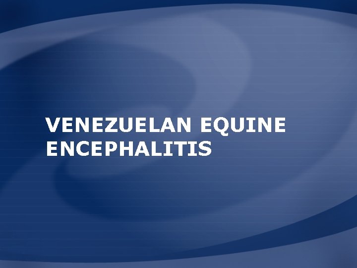 VENEZUELAN EQUINE ENCEPHALITIS 