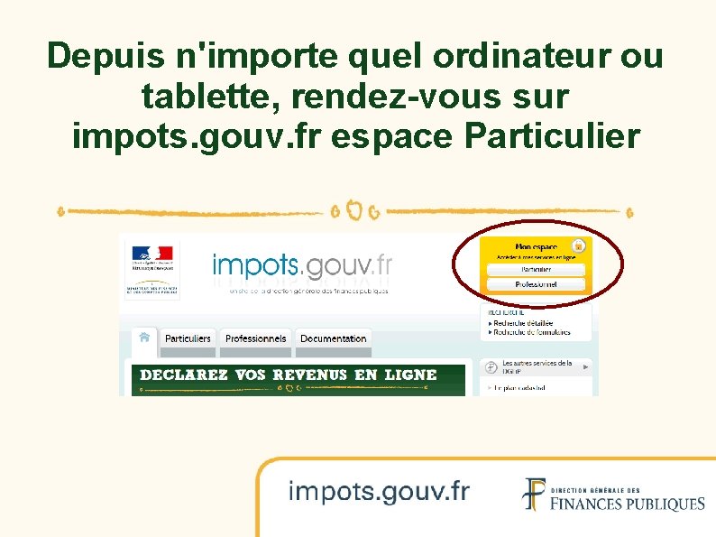 Depuis n'importe quel ordinateur ou tablette, rendez-vous sur impots. gouv. fr espace Particulier Depuis n'importe quel ordinateur ou tablette, rendez-vous sur impots. gouv. fr espace Particulier