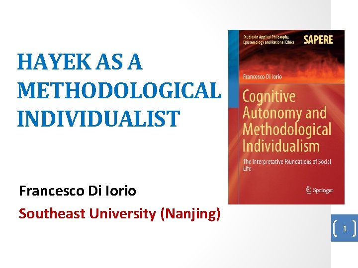 HAYEK AS A METHODOLOGICAL INDIVIDUALIST Francesco Di Iorio Southeast University (Nanjing) 1 