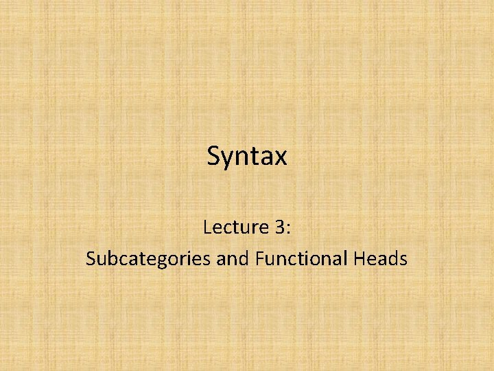 Syntax Lecture 3: Subcategories and Functional Heads 