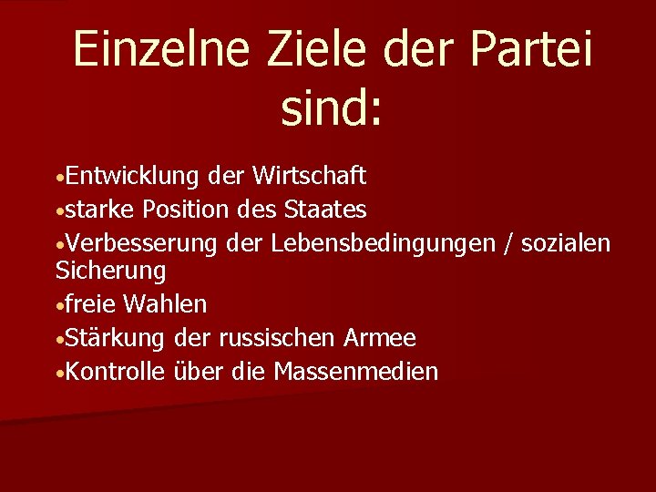 Einzelne Ziele der Partei sind: • Entwicklung der Wirtschaft • starke Position des Staates