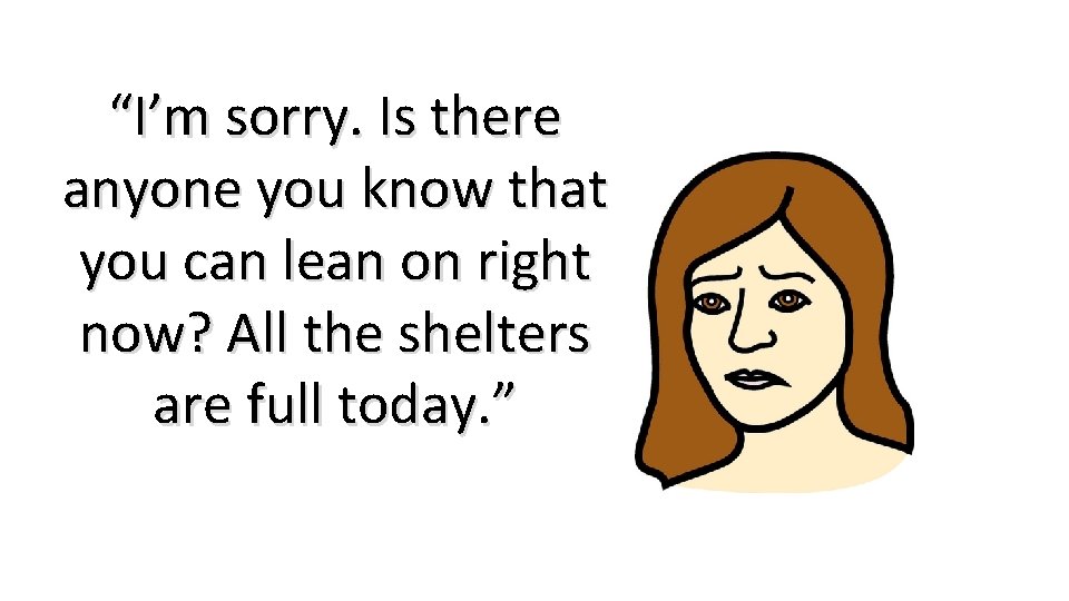 “I’m sorry. Is there anyone you know that you can lean on right now?