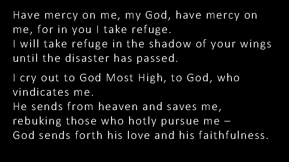 Have mercy on me, my God, have mercy on me, for in you I