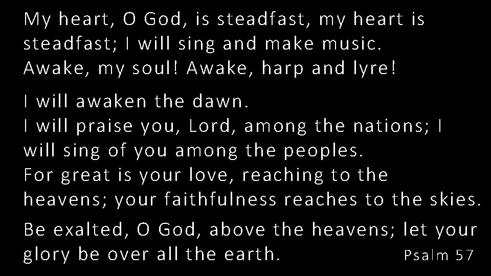 My heart, O God, is steadfast, my heart is steadfast; I will sing and